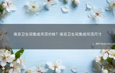 南京卫生间集成吊顶价格?南京卫生间集成吊顶尺寸