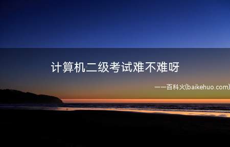 计算机二级考试难不难呀(计算机二级考试的选择题部分主要靠记忆和背诵为主)