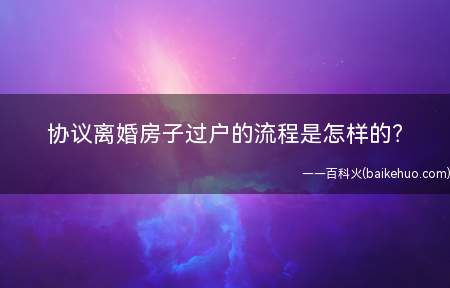 协议离婚房子过户的流程是怎样的?