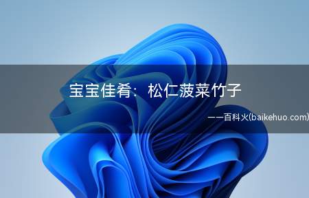 宝宝佳肴:松仁菠菜竹子(松仁菠菜竹子菠菜的营养价值不必多)