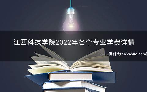 江西科技学院2022年各个专业学费详情(2022年江西科技学院的各个专业学费详情信息)