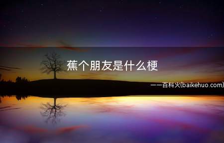蕉个朋友是什么梗(抖音蕉个朋友是什么意思)