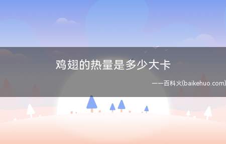 鸡翅的热量是多少大卡(减肥人士食用鸡翅最好是不要采用油炸的方法)
