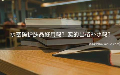 水密码护肤品好用吗?实的出格补水吗?