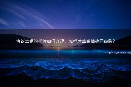 协议离婚的手续如何办理,怎样才算感情确已破裂?