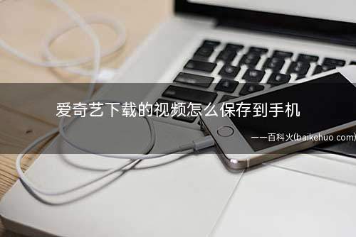 爱奇艺下载的视频怎么保存到手机