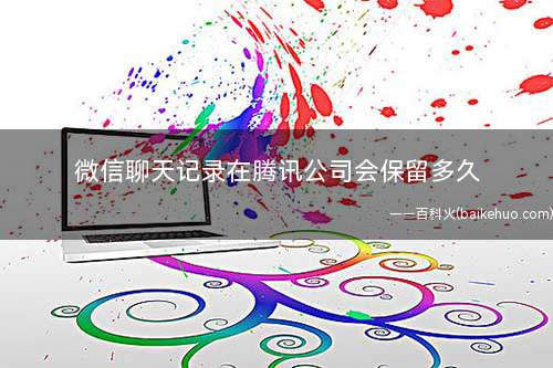 微信聊天记录在腾讯公司会保留多久