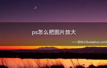 ps怎么把图片放大