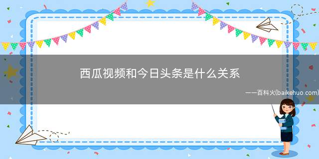 西瓜视频和今日头条是什么关系