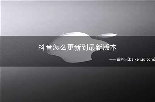 抖音怎么更新到最新版本(抖音短视频APP怎么升级)