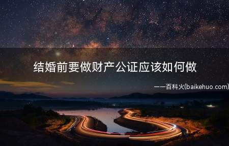 结婚前要做财产公证应该如何做