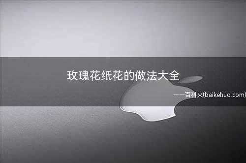 玫瑰花纸花的做法大全
