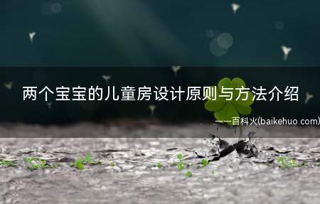 两个宝宝的儿童房设计原则与方法介绍(两个宝宝的儿童房设计原则与方法)