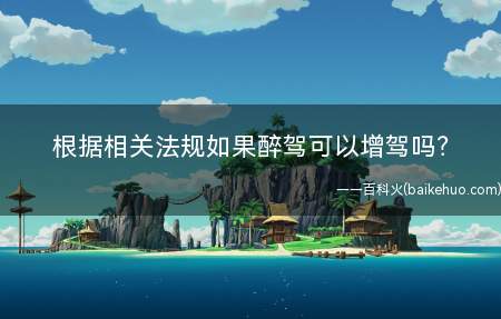 根据相关法规如果醉驾可以增驾吗(什么时候开始醉酒驾驶不允许增驾的)