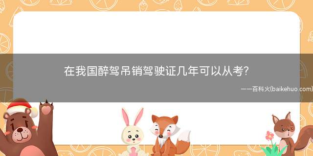 在我国醉驾吊销驾驶证几年可以从考?