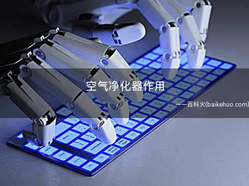 空气净化器作用(空气净化器的常用技术有哪些)