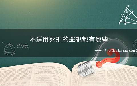不适用死刑的罪犯都有哪些(法律中规定不适用死刑的罪犯)