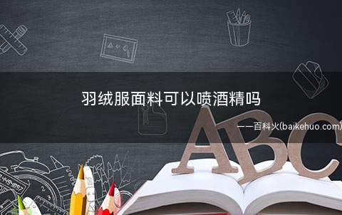 羽绒服面料可以喷酒精吗