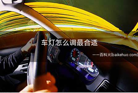 车灯怎么调最合适(汽车大灯调节标准有哪些)