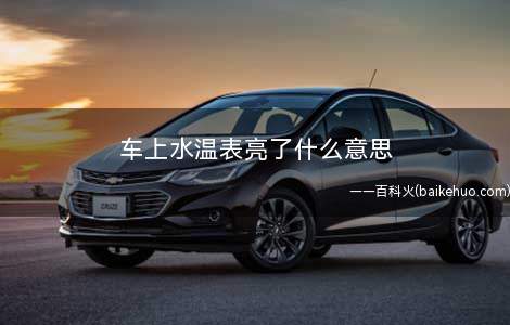 车上水温表亮了什么意思(汽车水温表偏低的原因是什么)