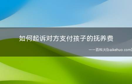 如何起诉对方支付孩子的抚养费