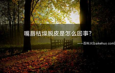 嘴唇枯燥脱皮是怎么回事(持久利用“口红”会招致嘴唇皮肤病变)
