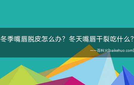 冬季嘴唇脱皮怎么办?冬天嘴唇干裂吃什么?