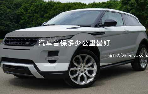 汽车首保多少公里最好(做首保的时候一定要把新车这几个月的问题跟技师说清楚)