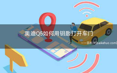 奥迪Q5如何用钥匙打开车门(汽车钥匙和便捷式智能钥匙有什么区别)