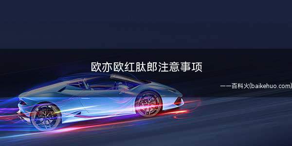 欧亦欧红肽郎注意事项