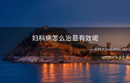 妇科病怎么治最有效呢(3种妇科病治疗最适合使用中医)