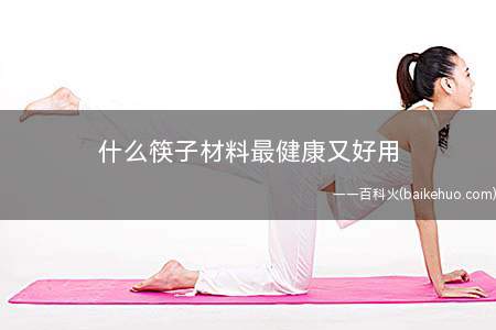 什么筷子材料最健康又好用(竹筷子的材料最健康又好用)