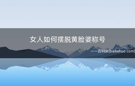 女人如何摆脱黄脸婆称号