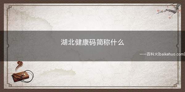 湖北健康码简称什么(湖北健康码没有别的名字)