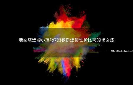 墙面漆选购小技巧7招教你选到性价比高的墙面漆