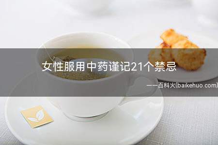 女性服用中药谨记21个禁忌