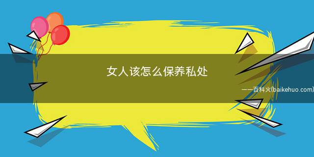女人该怎么保养私处