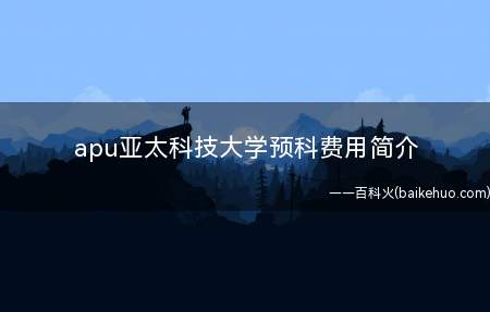 apu亚太科技大学预科费用简介