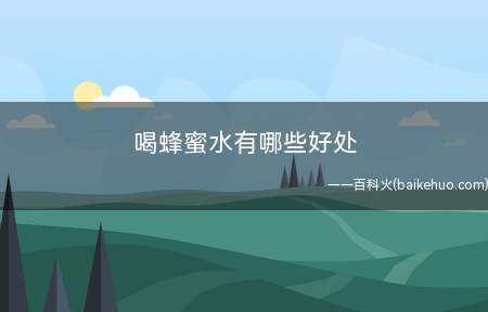 喝蜂蜜水有哪些好处 喝蜂蜜水有哪些注意事项