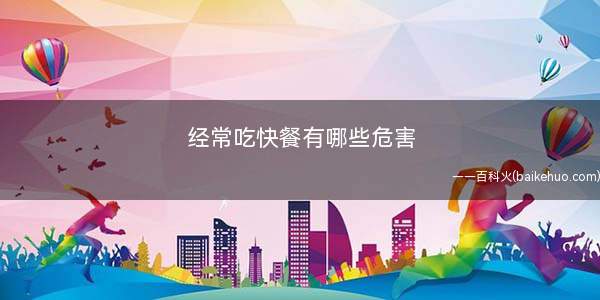 经常吃快餐有哪些危害 有这6个危害建议少吃