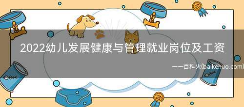 2022幼儿发展健康与管理就业岗位及工资