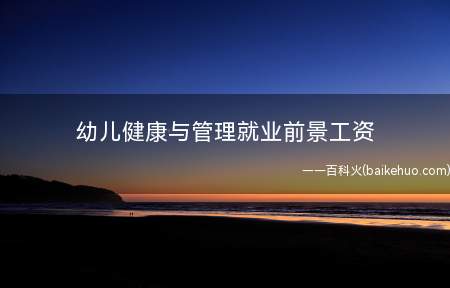 幼儿健康与管理就业前景工资 未来薪资待遇如何