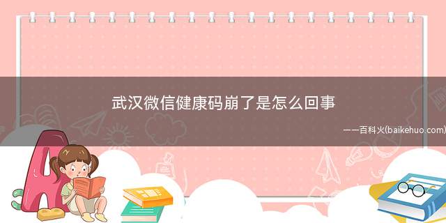 武汉微信健康码崩了是怎么回事