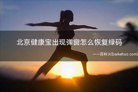 北京健康宝出现弹窗怎么恢复绿码 北京健康宝弹窗12345解决方法