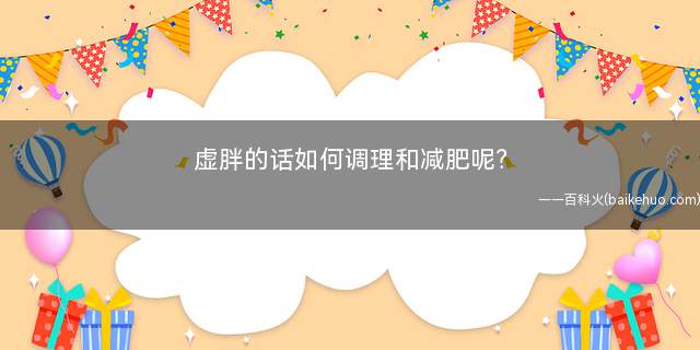虚胖的话如何调理和减肥(身体虚胖怎么减肥才有效果)