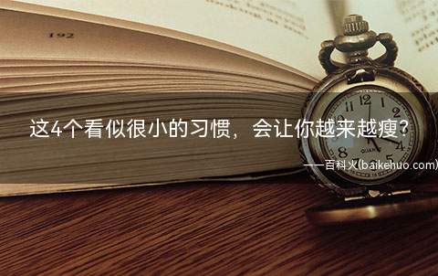 这4个看似很小的习惯,会让你越来越瘦(减肥要注意养成哪些生活小习惯)