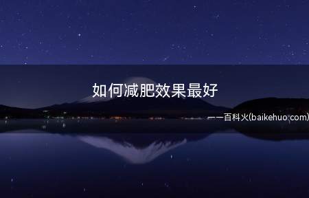 如何减肥效果最好 小妙招首先需要做到这几点