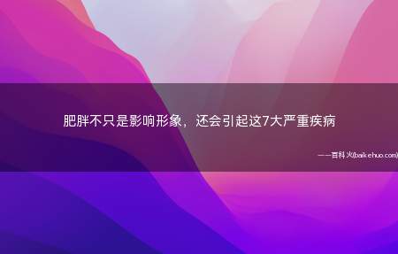肥胖不只是影响形象,还会引起这7大严重疾病