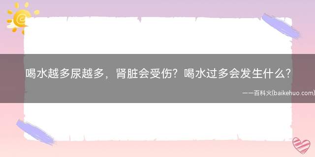 喝水越多尿越多,肾脏会受伤?喝水过多会发生什么?