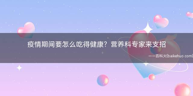 疫情期间要怎么吃得健康?营养科专家来支招